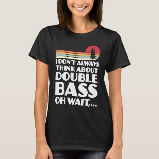 I don't always think about double bass double bass tシャツ (正面)