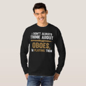 I don't always think about oboes I'm playing them Tシャツ (正面フル)