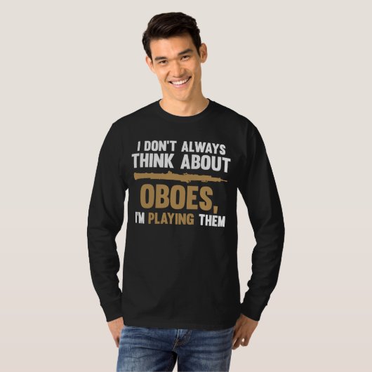 I don't always think about oboes I'm playing them Tシャツ (正面フル)