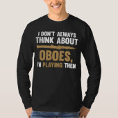 I don't always think about oboes I'm playing them Tシャツ (正面)
