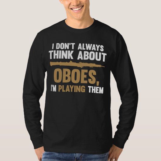 I don't always think about oboes I'm playing them Tシャツ (正面)