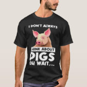 I don't always think about pigs oh wait   pigs tシャツ (正面)
