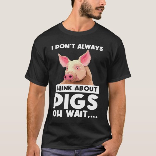 I don't always think about pigs oh wait pigs tシャツ (正面)