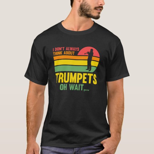 I don't always think about trumpets oh wait trumpe tシャツ (正面)