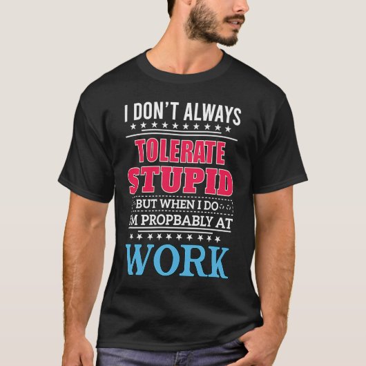 i dont always tolerate stupid but when i do tシャツ (正面)