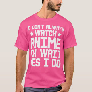 I Dont Always Watch Anime, Oh Wait, Yes I Do Premi Tシャツ