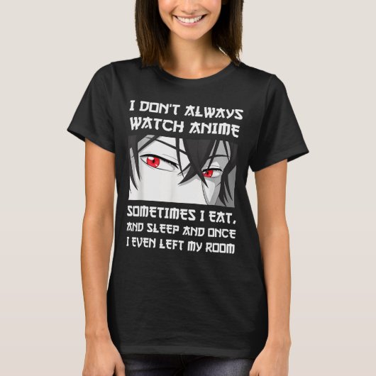 I Don't Always Watch Anime Sometimes I Eat And Sle Tシャツ (正面)
