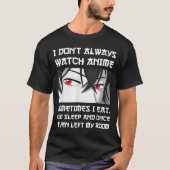 I Don't Always Watch Anime Sometimes I Eat And Sle Tシャツ (正面)