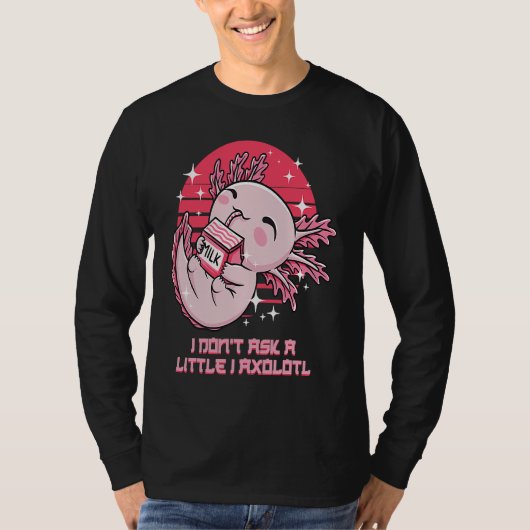 I Dont Ask a Little I Axolotl Funny Salamander Hum Tシャツ (正面)