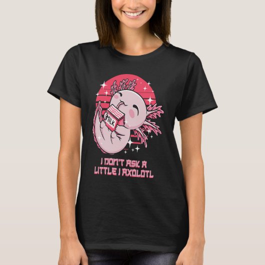 I Dont Ask a Little I Axolotl Funny Salamander Hum Tシャツ (正面)