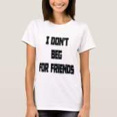 I Don't Beg For Friends  Tシャツ (正面)