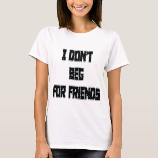 I Don't Beg For Friends  Tシャツ (正面)