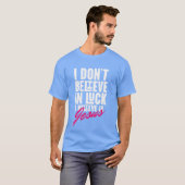 I Don't Believe in Luck shirt Tシャツ (正面フル)
