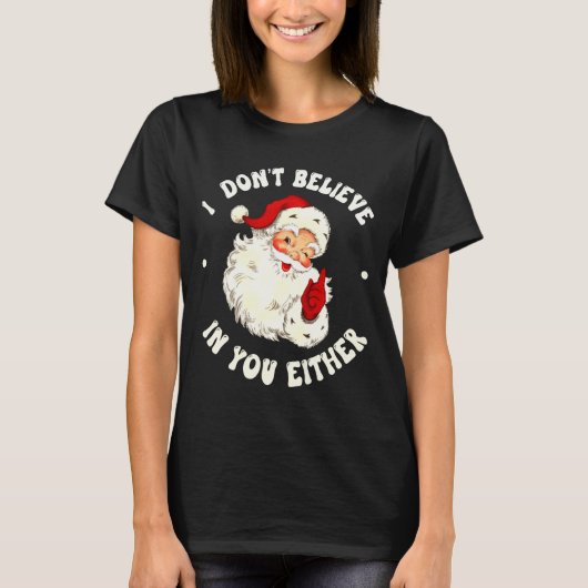 I Don't Believe In You Either, Funny Santa Claus Q Tシャツ (正面)