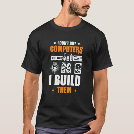 I Don't Buy Computers I Build Them PC Builder Tシャツ (正面)