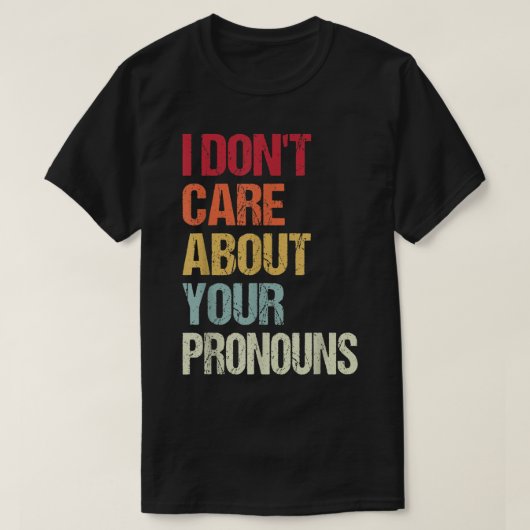 I Don't Care About Your Pronouns Anti Pronoun  Tシャツ (デザイン正面)