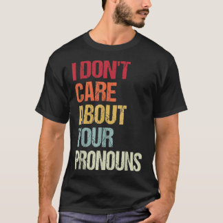 I Don't Care About Your Pronouns Anti Pronoun Tシャツ