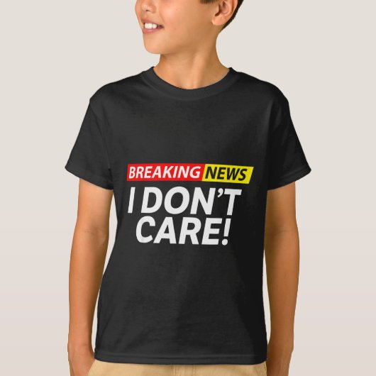I Don't Care Breaking News Funny  Tシャツ (正面)