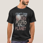I don't care what they say pluto is still planet tシャツ (正面)