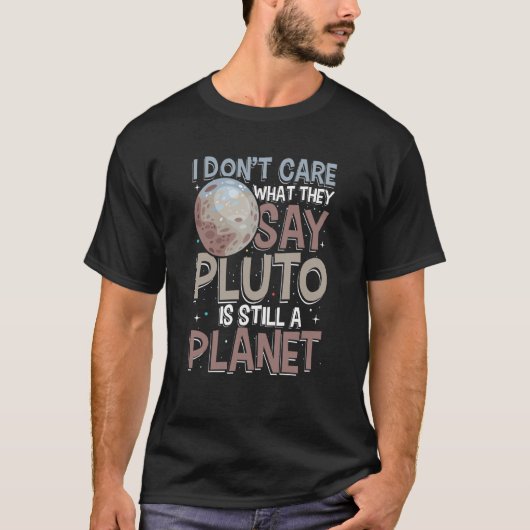 I don't care what they say pluto is still planet tシャツ (正面)