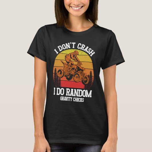 I Don't Crash I Do Random Gravity Checks ATV Quad  Tシャツ (正面)
