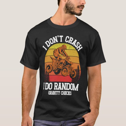 I Don't Crash I Do Random Gravity Checks ATV Quad Tシャツ (正面)