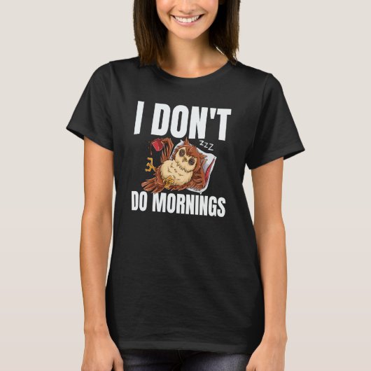 I Don't Do Mornings Sleeping Lazy Owl Drinking Cof Tシャツ (正面)