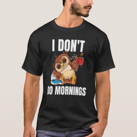 I Don't Do Mornings Sleeping Lazy Owl Drinking Cof Tシャツ (正面)