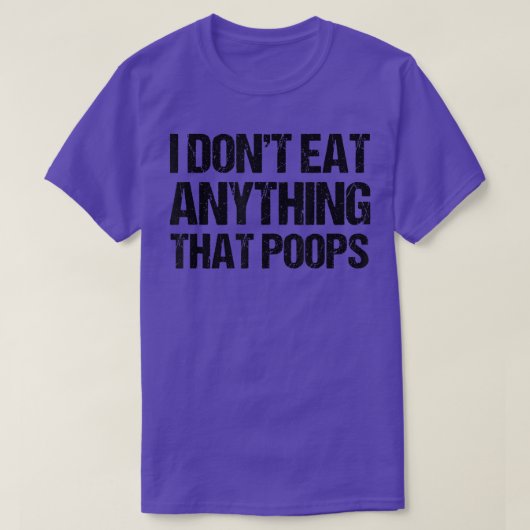 I Don't Eat Anything That Poops  Tシャツ (デザイン正面)