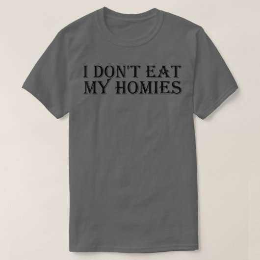 I Don't Eat My Homies Tシャツ (デザイン正面)
