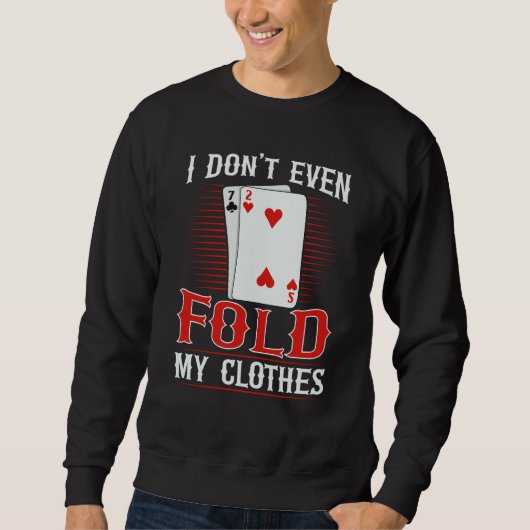 I don't even fold my clothes for a Poker player スウェットシャツ (正面)