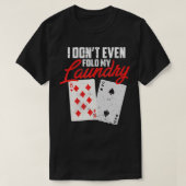 I Dont Even Fold My Laundry Poker Player  Tシャツ (デザイン正面)