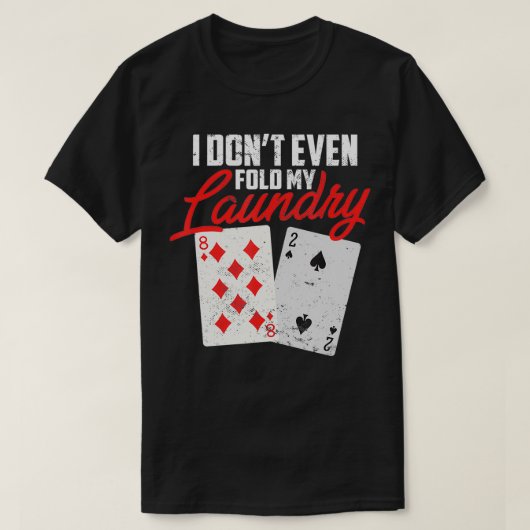 I Dont Even Fold My Laundry Poker Player  Tシャツ (デザイン正面)