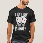 I Don't Even Fold My Laundry Poker Tシャツ (正面)