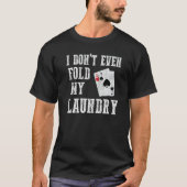 I Don't Even Fold My Laundry  Worst Poker Hand Tシャツ (正面)