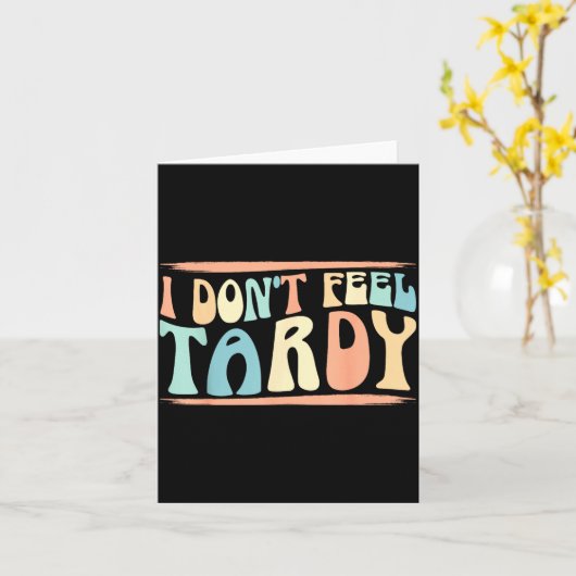 I Don't Feel Tardy Tardiness Funny Sayings Distres カード (黄色い花)