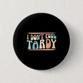 I Don't Feel Tardy Tardiness Funny Sayings Distres 缶バッジ (正面)