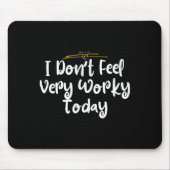 I Don't Feel Very Worky Today - Work マウスパッド (正面)