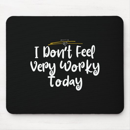I Don't Feel Very Worky Today - Work  マウスパッド (正面)