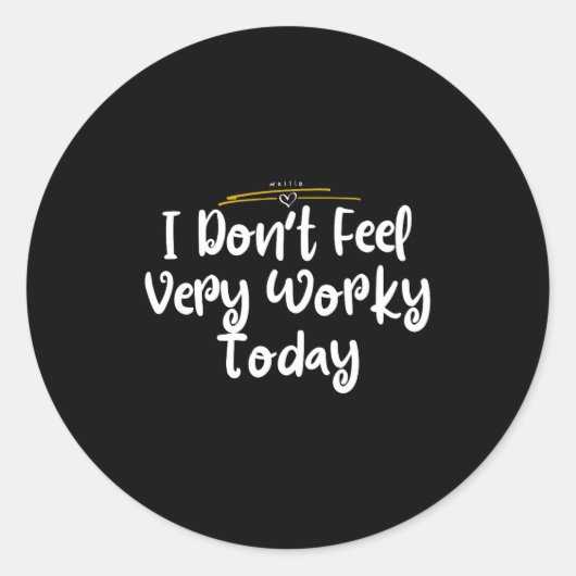 I Don't Feel Very Worky Today - Work ラウンドシール (正面)