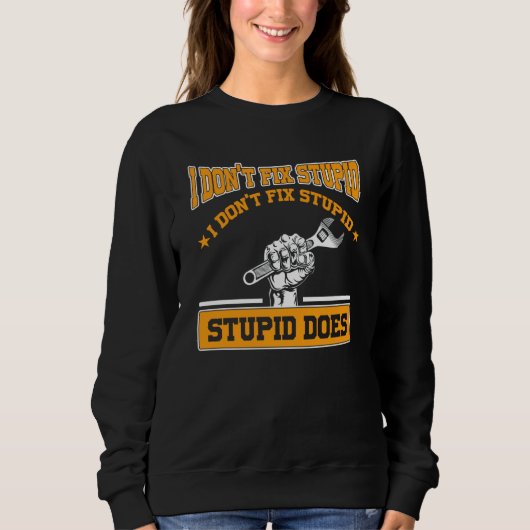 I don't fox stupid I don't fix stupid stupid does  スウェットシャツ (正面)