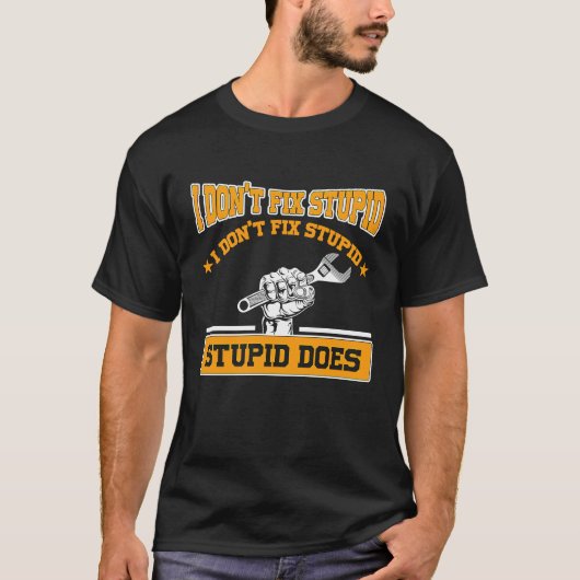 I don't fox stupid I don't fix stupid stupid does Tシャツ (正面)