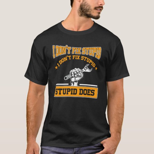 I don't fox stupid I don't fix stupid stupid does  Tシャツ (正面)