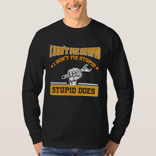 I don't fox stupid I don't fix stupid stupid does  Tシャツ (正面)