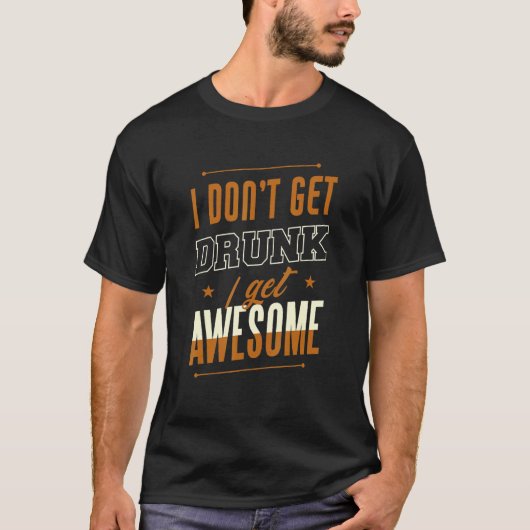 I Don't Get Drunk I Get Awesome Behavior Drunk Tシャツ (正面)