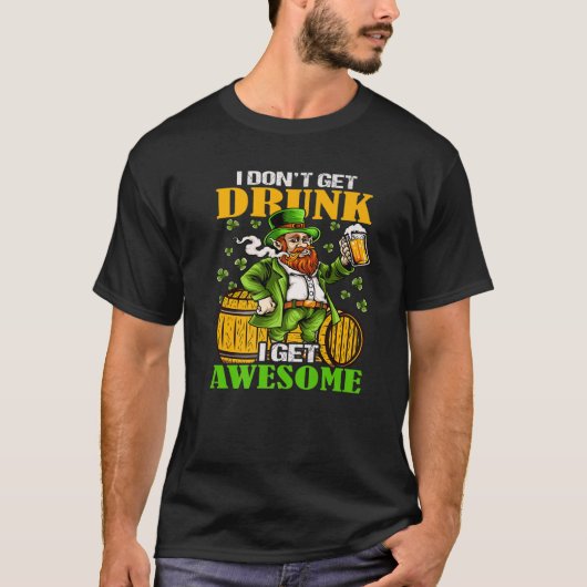 I Don't Get Drunk I Get Awesome Cut Saint Patricks Tシャツ (正面)