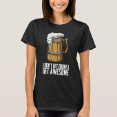I Dont Get Drunk I Get Awesome Tシャツ (正面)