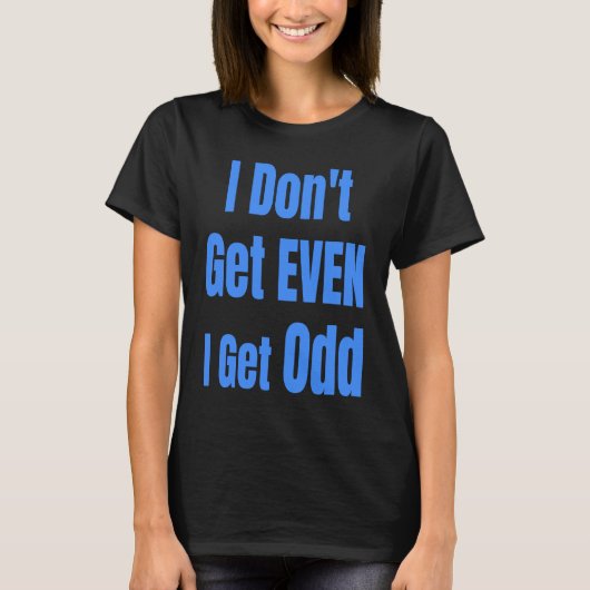 I Don't Get EVEN I Get Odd Funny Weird People Joke Tシャツ (正面)