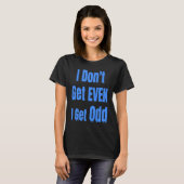 I Don't Get EVEN I Get Odd Funny Weird People Joke Tシャツ (正面フル)