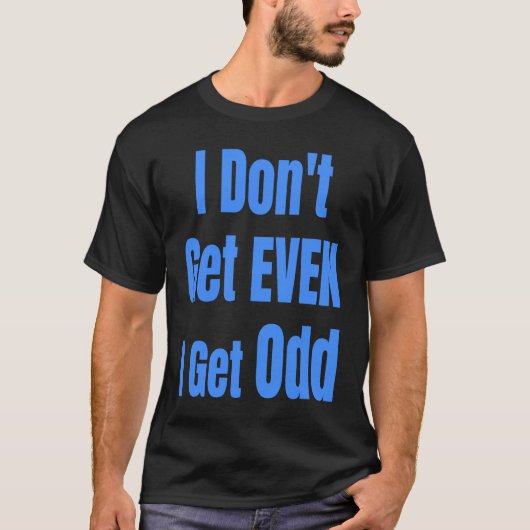 I Don't Get EVEN I Get Odd Funny Weird People Joke Tシャツ (正面)